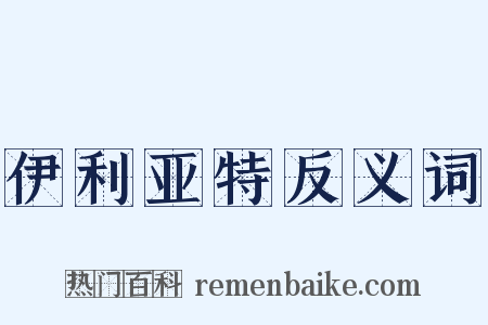 伊利亚特反义词是什么意思的图片